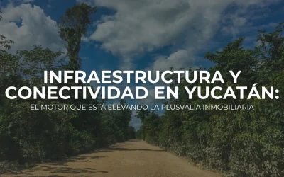 Infraestructura y conectividad en Yucatán: el motor que está elevando la plusvalía inmobiliaria